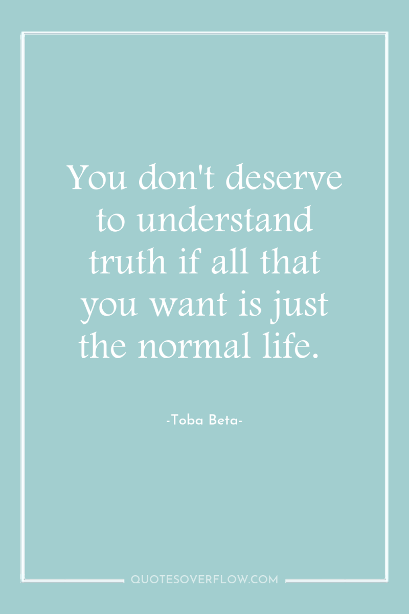 You don't deserve to understand truth if all that you...