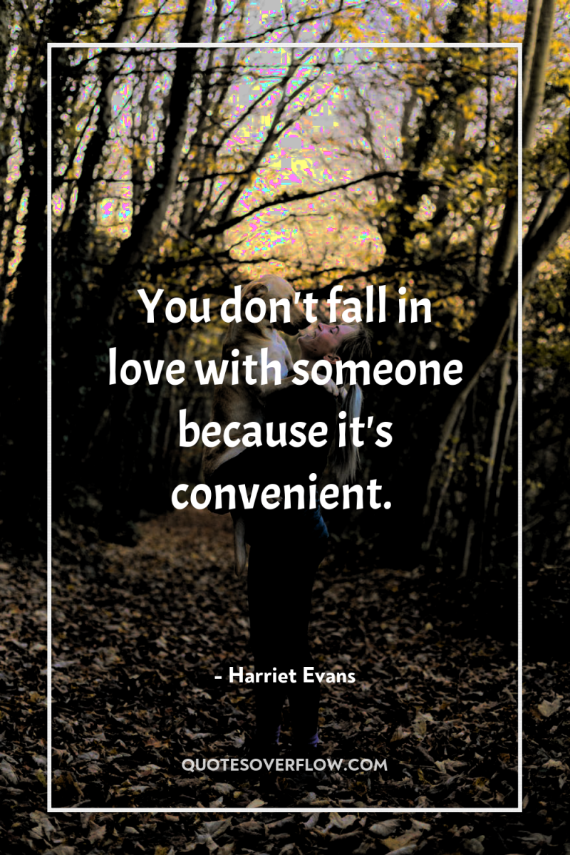 You don't fall in love with someone because it's convenient. 