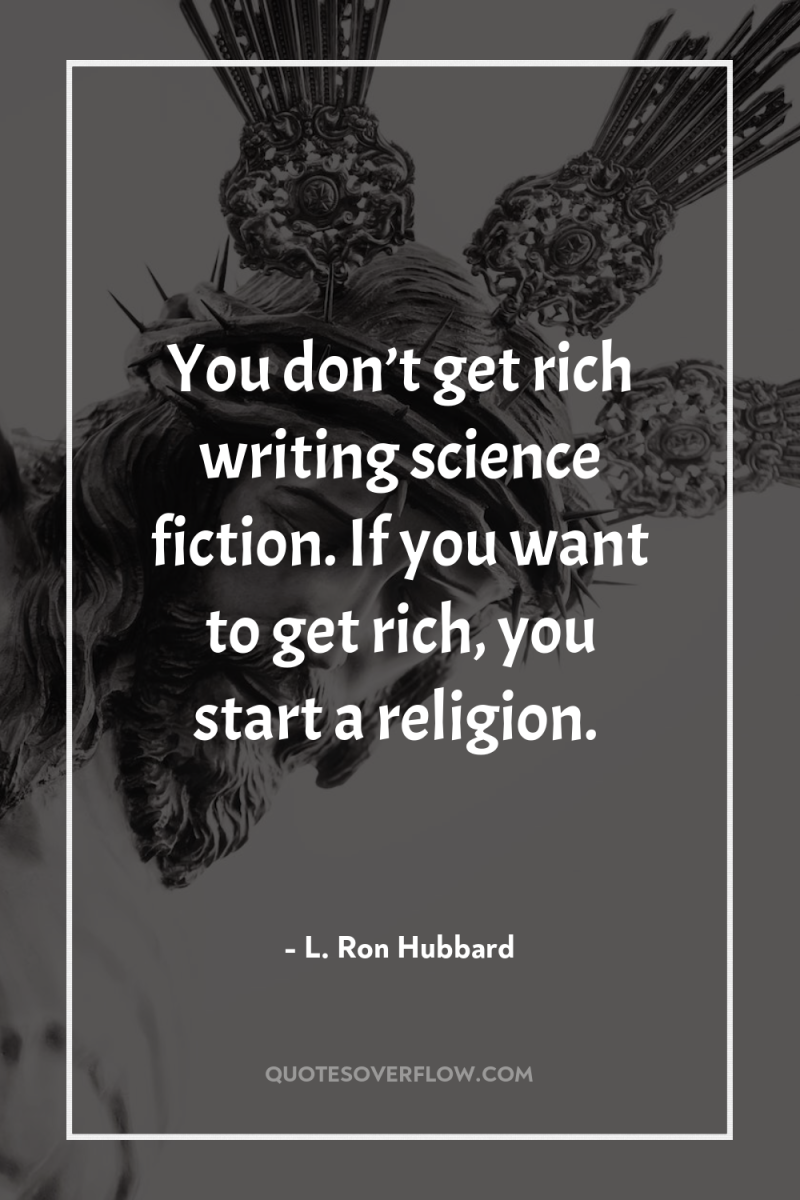 You don’t get rich writing science fiction. If you want...