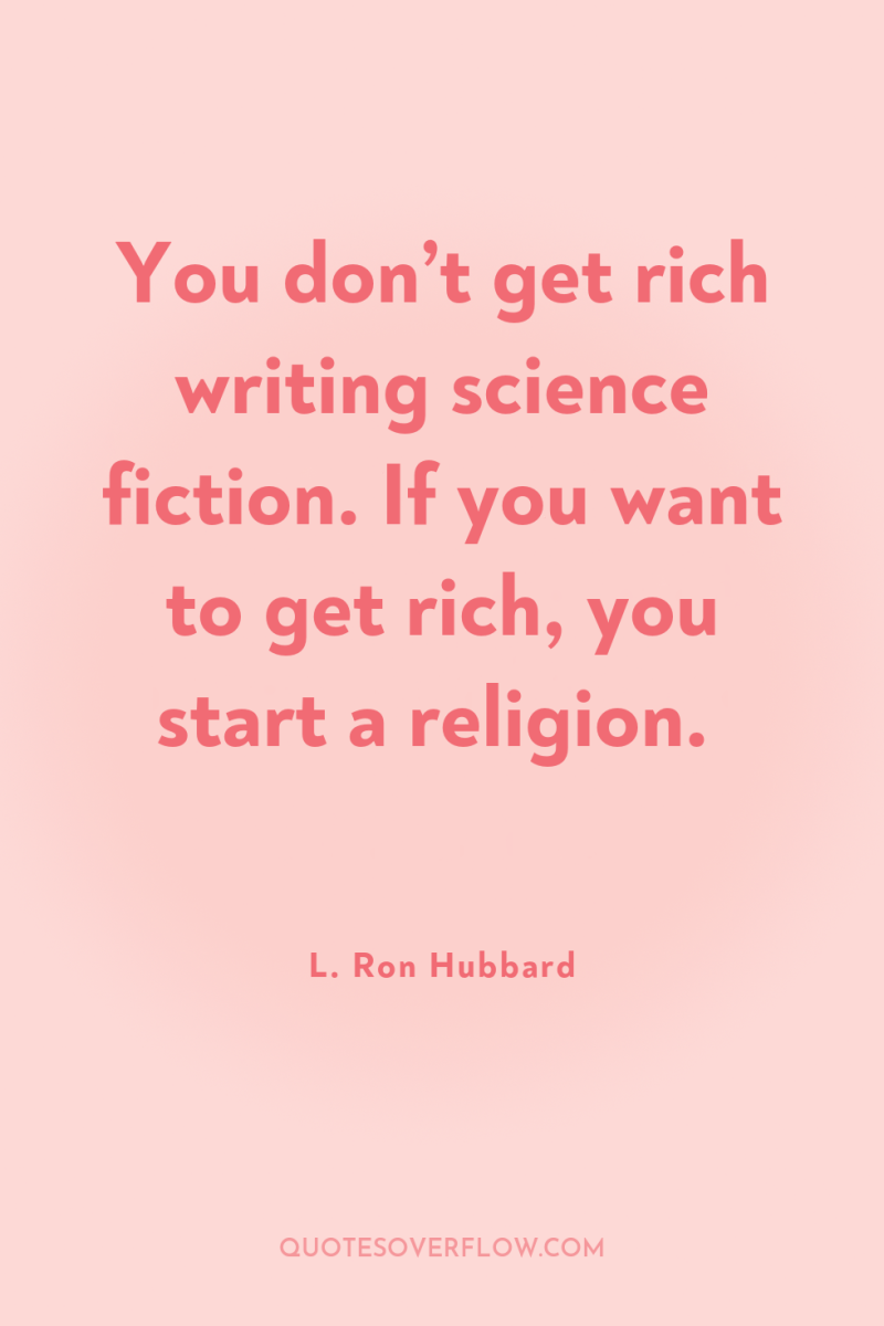 You don’t get rich writing science fiction. If you want...