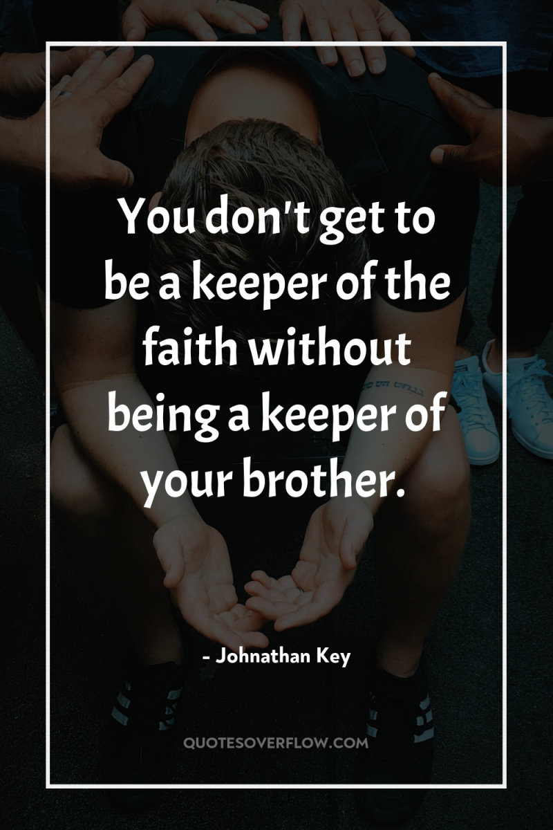 You don't get to be a keeper of the faith...