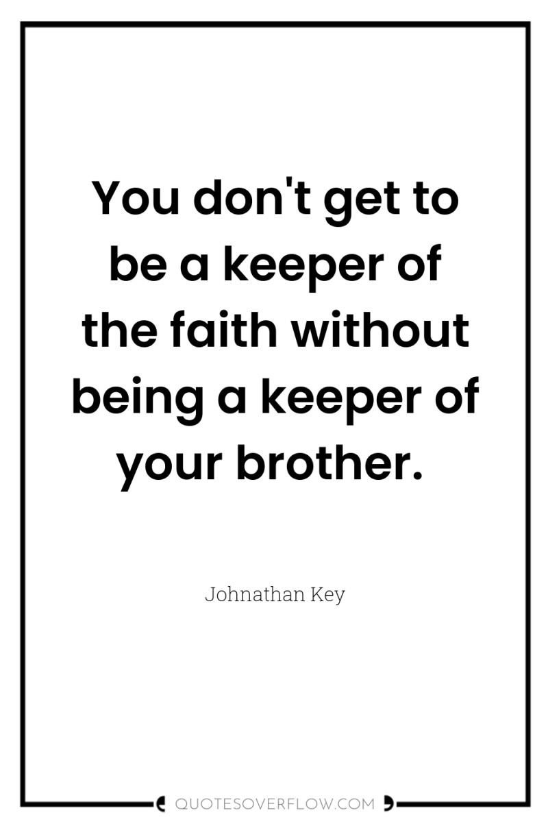 You don't get to be a keeper of the faith...