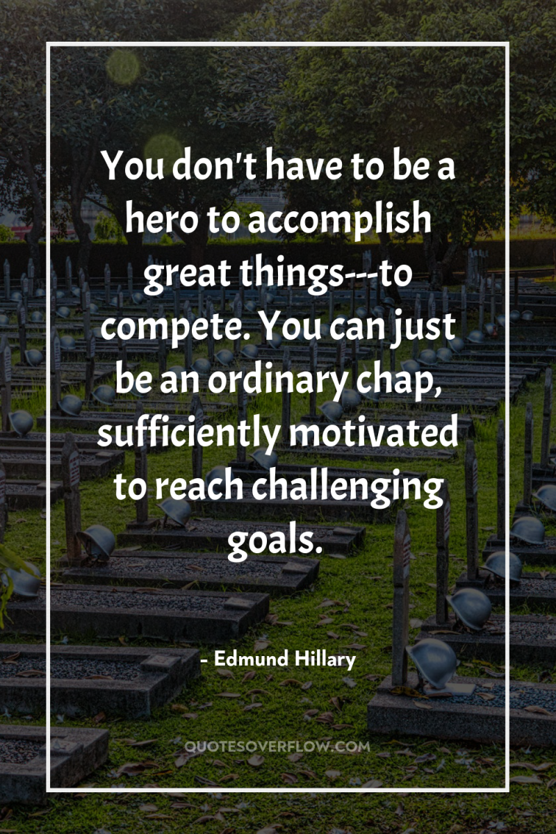 You don't have to be a hero to accomplish great...