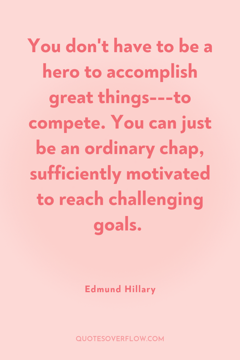 You don't have to be a hero to accomplish great...