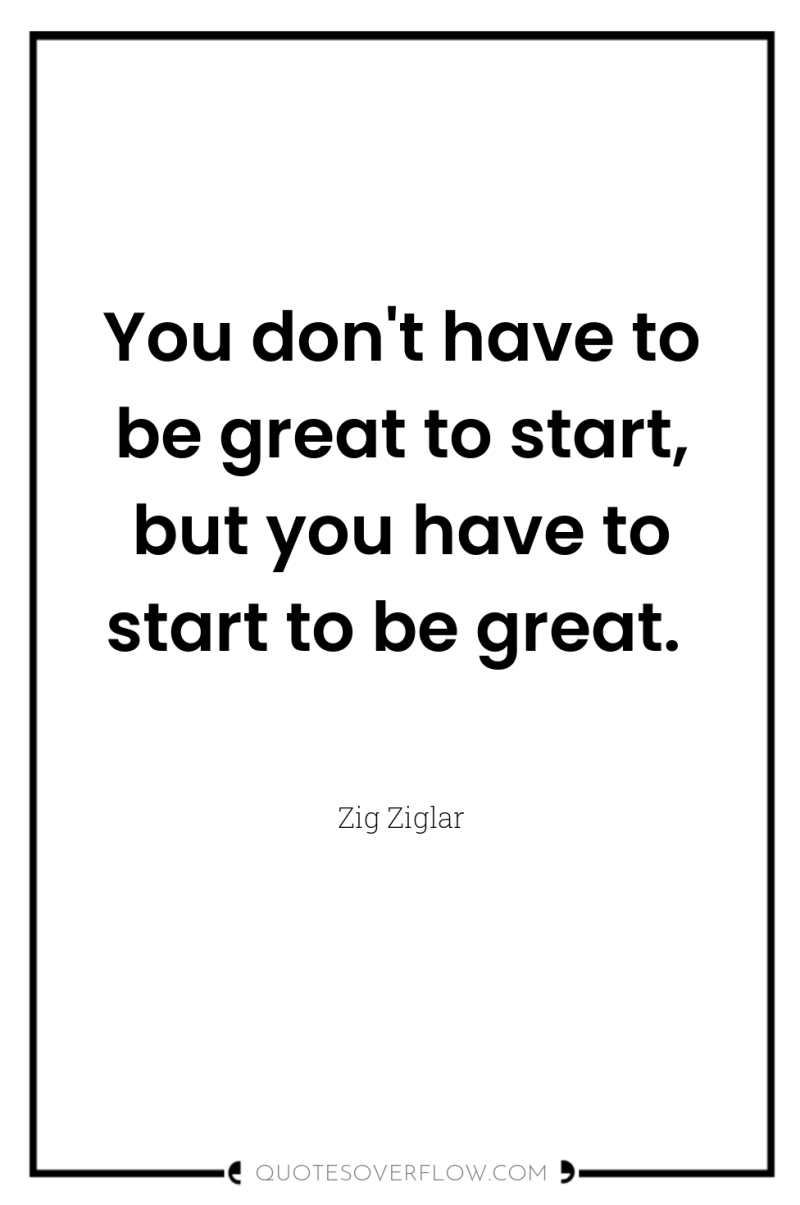 You don't have to be great to start, but you...