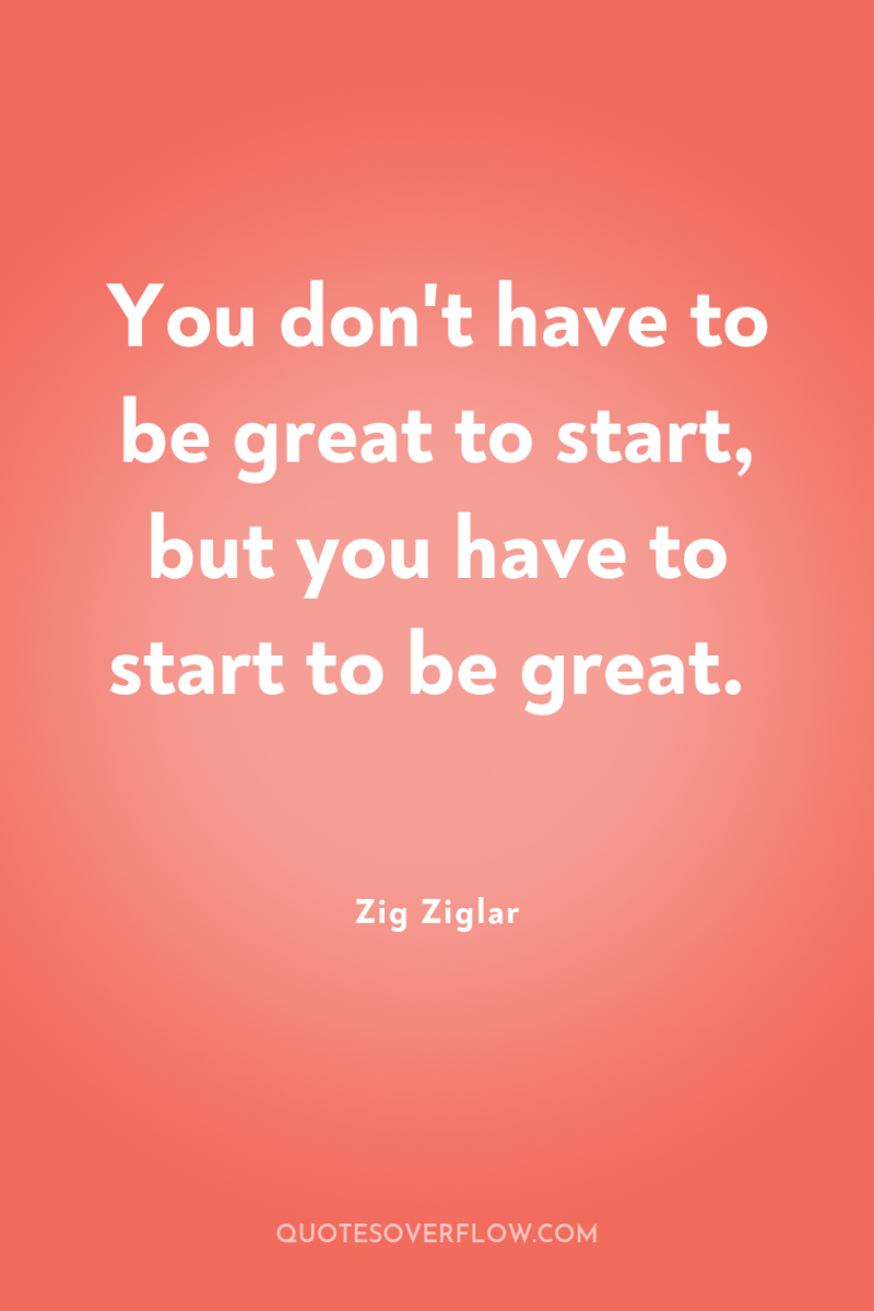 You don't have to be great to start, but you...