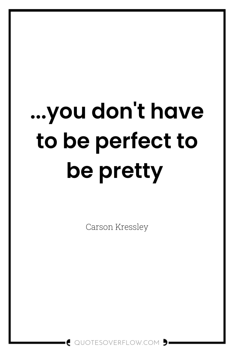 ...you don't have to be perfect to be pretty 