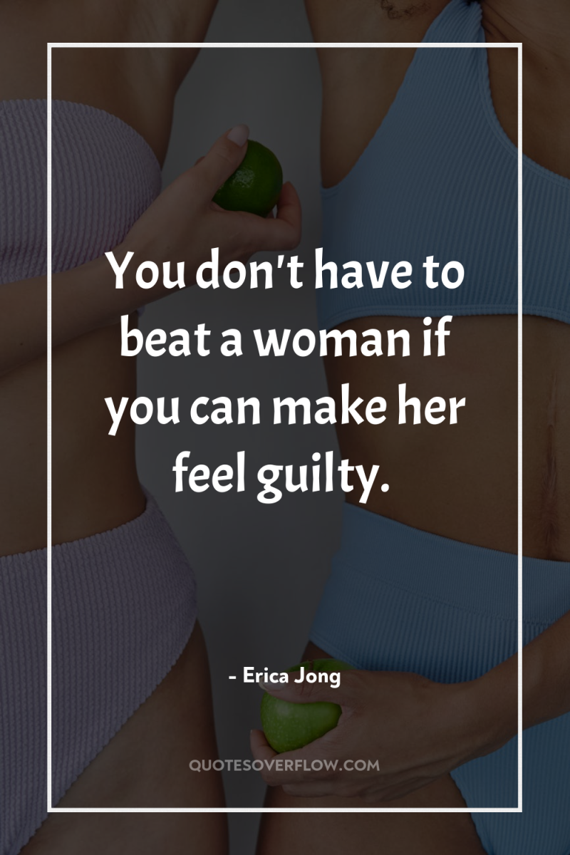 You don't have to beat a woman if you can...