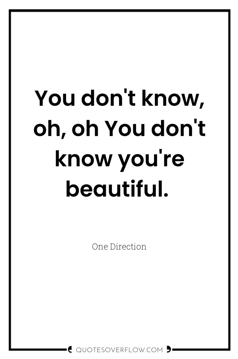 You don't know, oh, oh You don't know you're beautiful. 