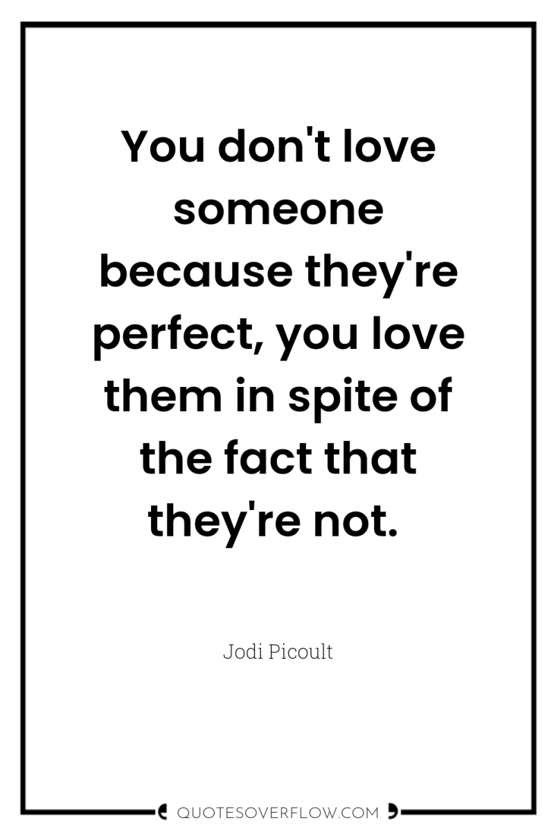 You don't love someone because they're perfect, you love them...