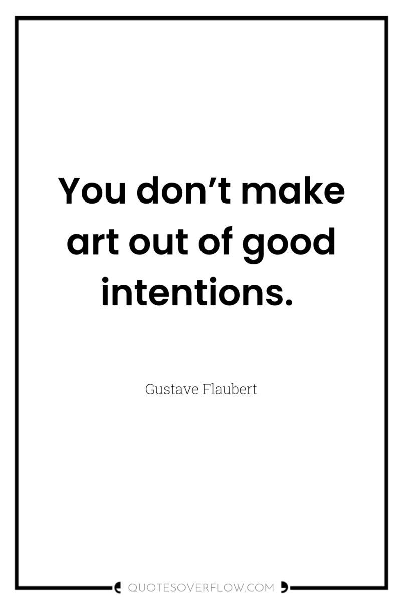 You don’t make art out of good intentions. 