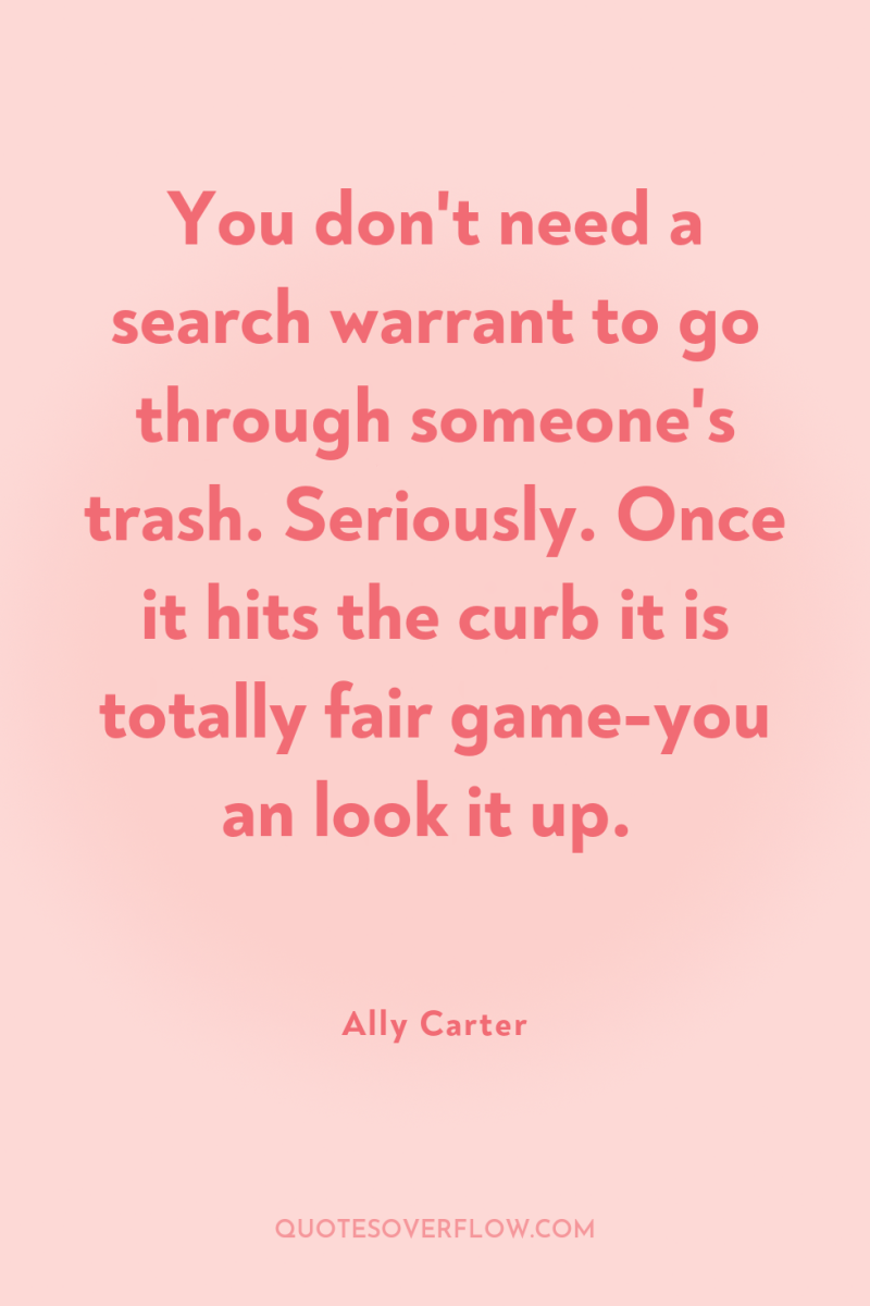 You don't need a search warrant to go through someone's...