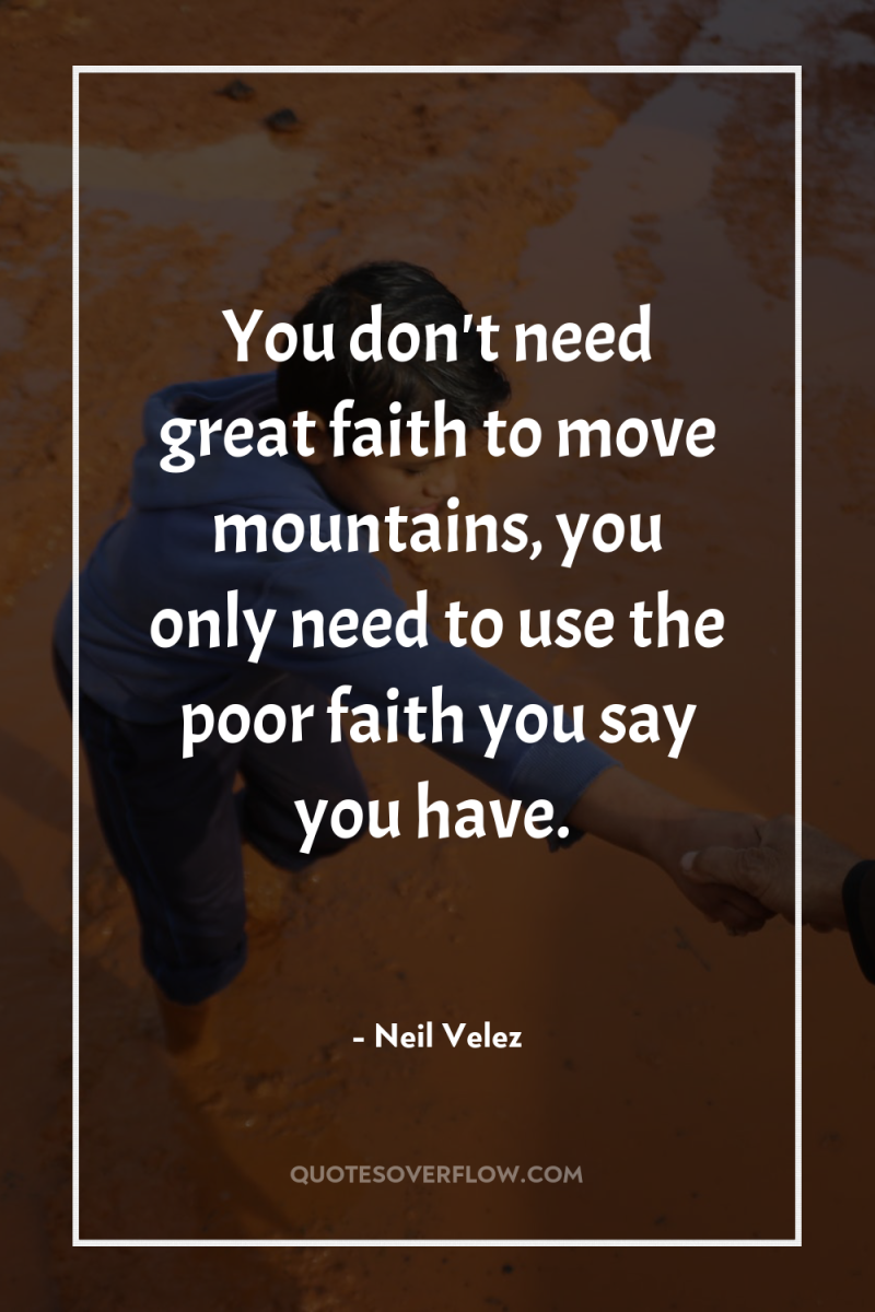You don't need great faith to move mountains, you only...