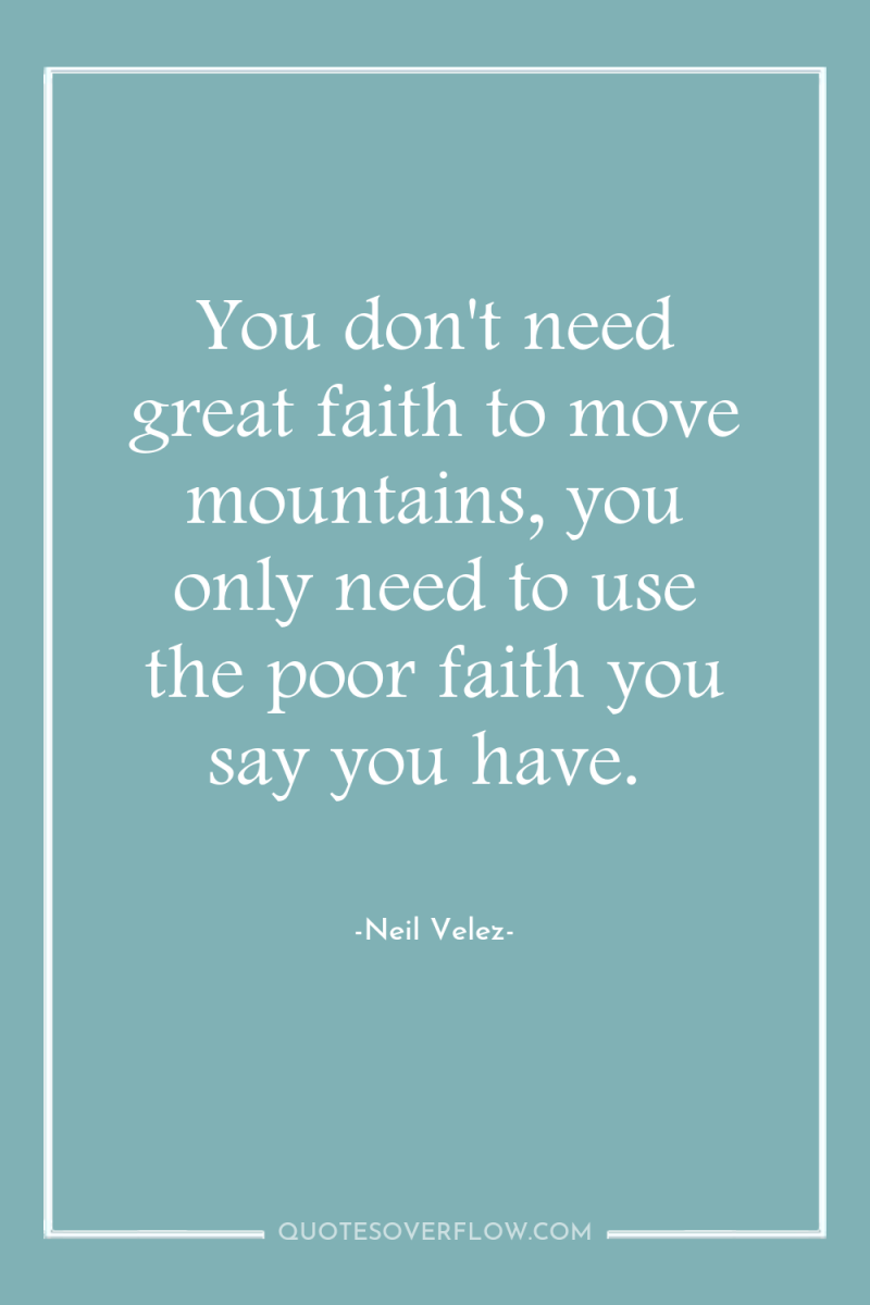 You don't need great faith to move mountains, you only...