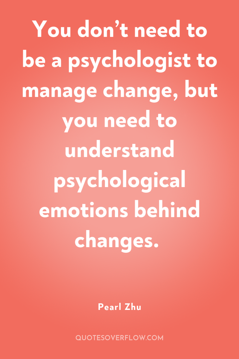 You don’t need to be a psychologist to manage change,...
