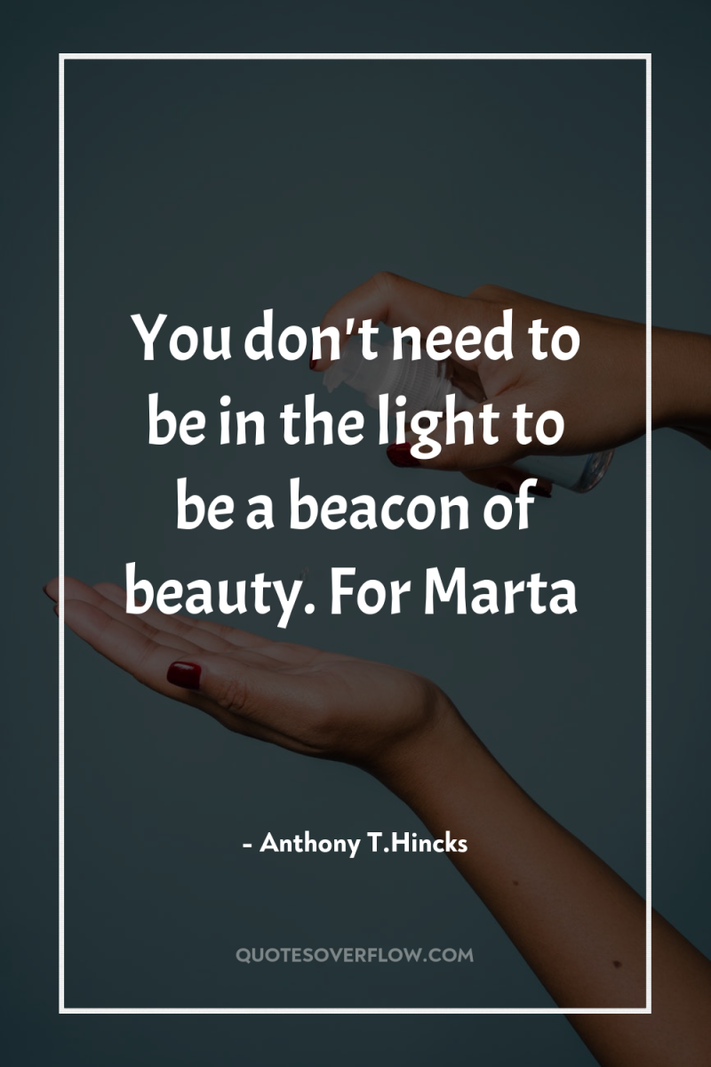 You don't need to be in the light to be...