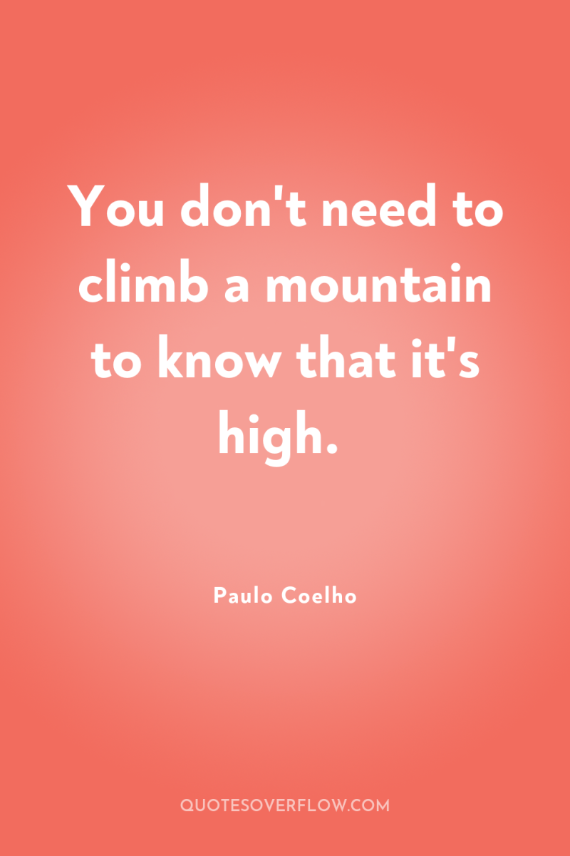 You don't need to climb a mountain to know that...