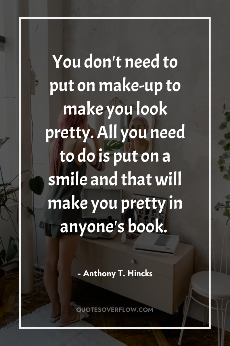 You don't need to put on make-up to make you...