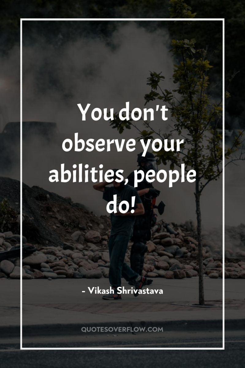 You don't observe your abilities, people do! 