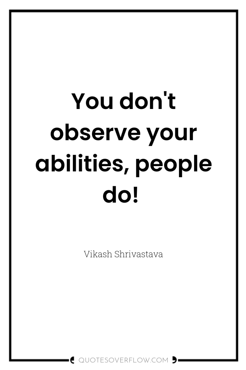You don't observe your abilities, people do! 