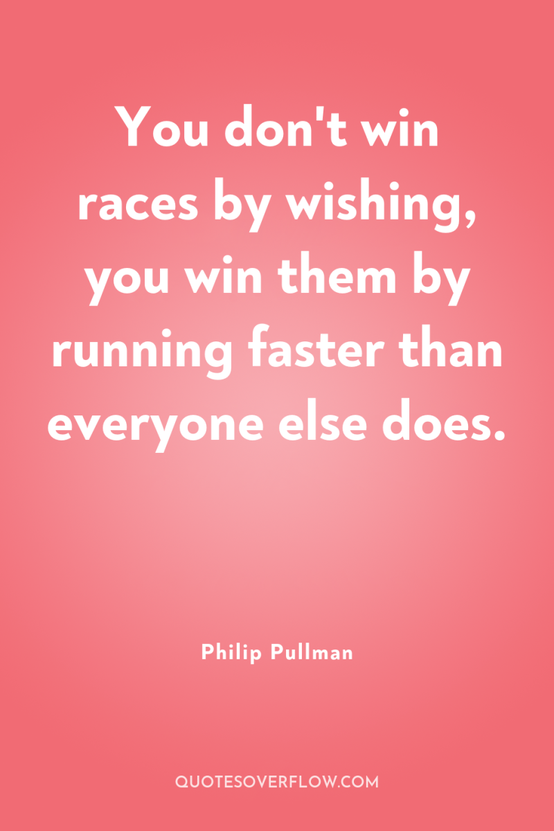 You don't win races by wishing, you win them by...