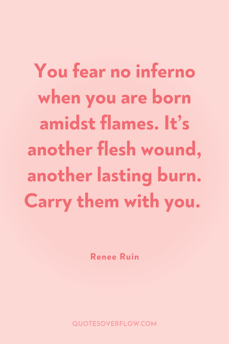 You fear no inferno when you are born amidst flames....