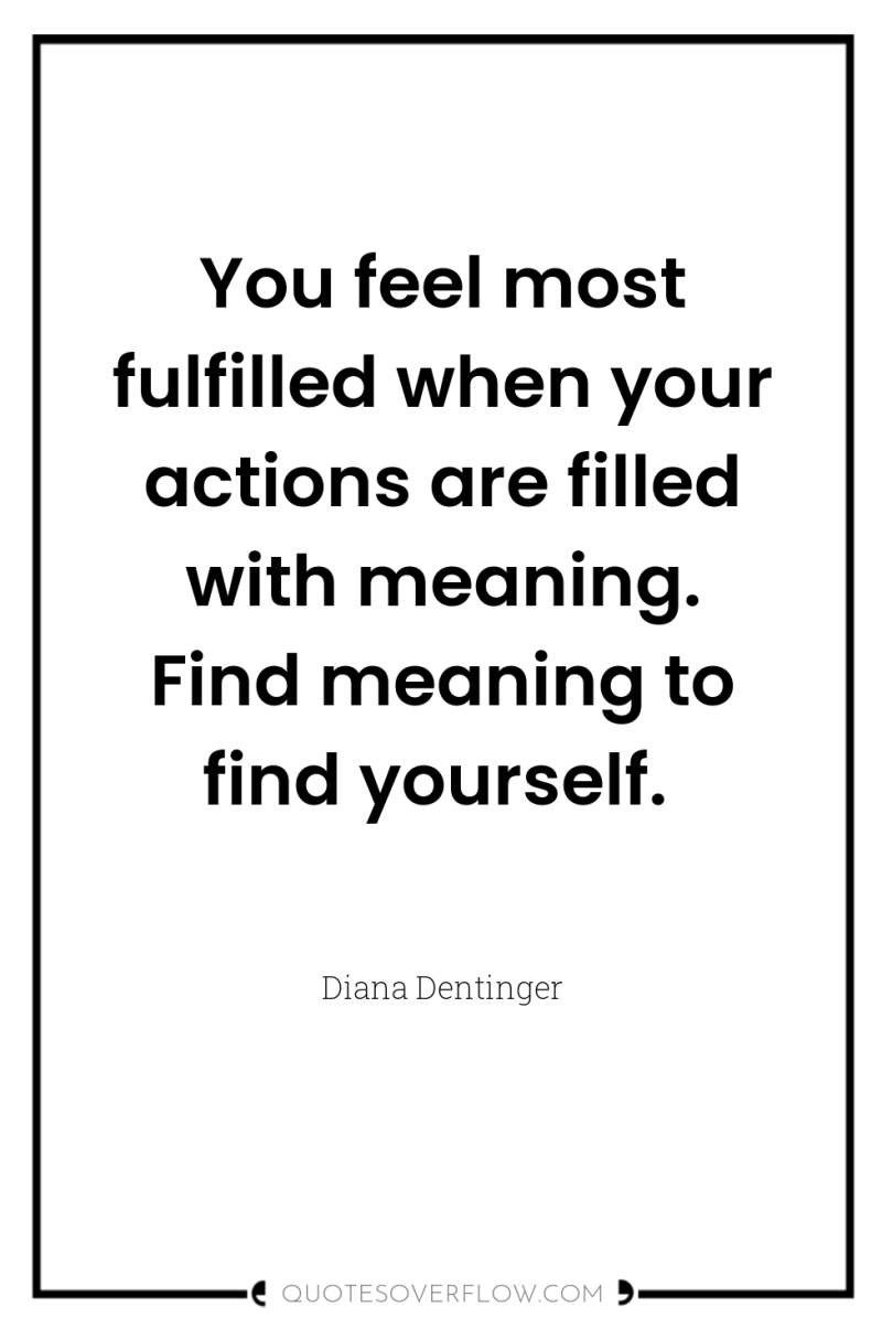 You feel most fulfilled when your actions are filled with...