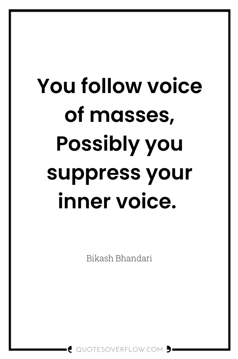 You follow voice of masses, Possibly you suppress your inner...