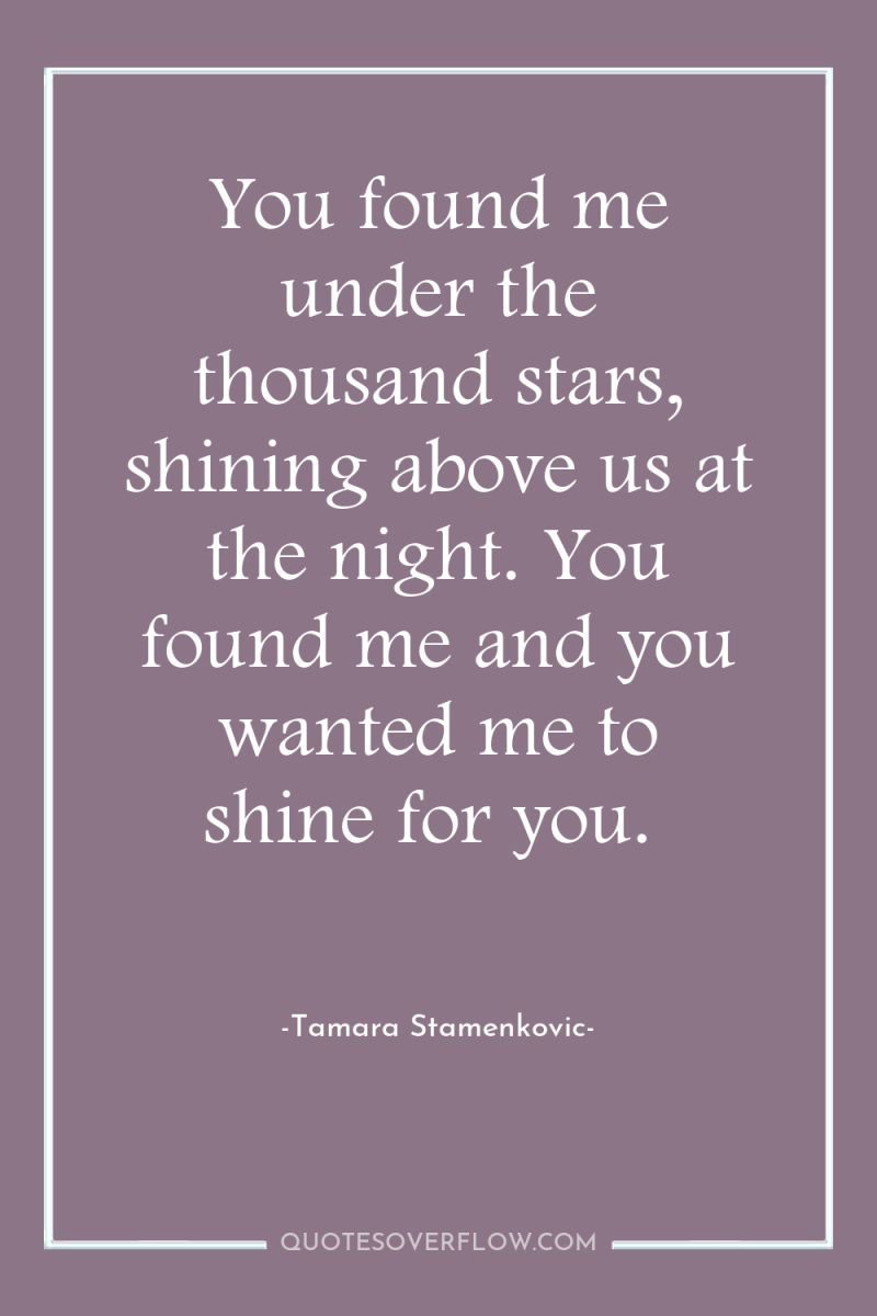 You found me under the thousand stars, shining above us...