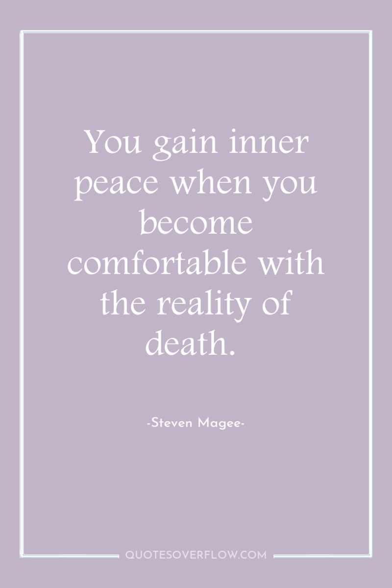 You gain inner peace when you become comfortable with the...
