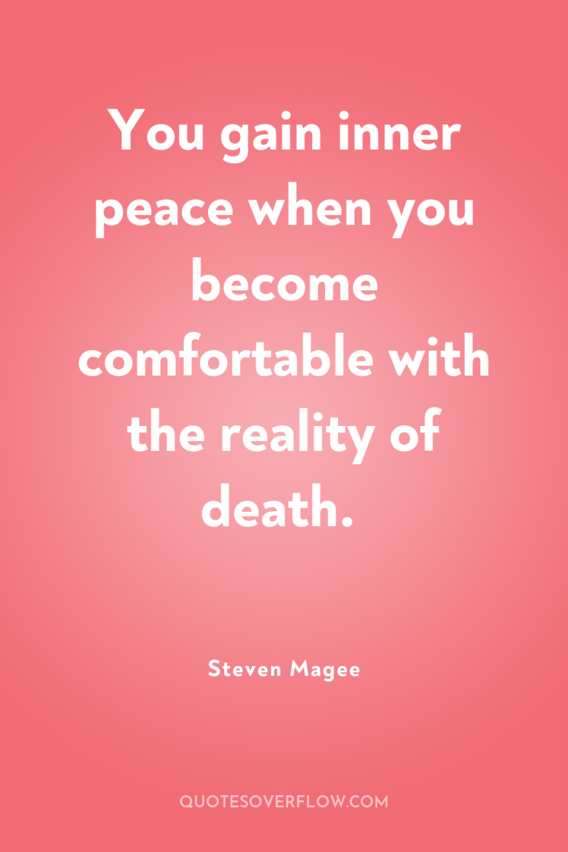You gain inner peace when you become comfortable with the...