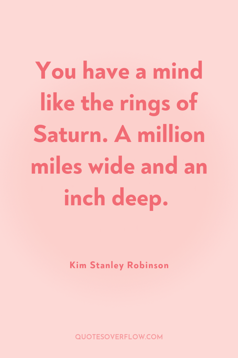 You have a mind like the rings of Saturn. A...
