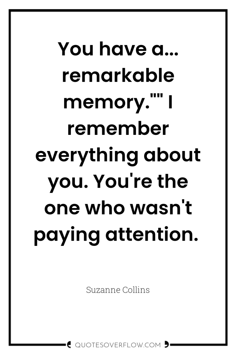 You have a... remarkable memory.