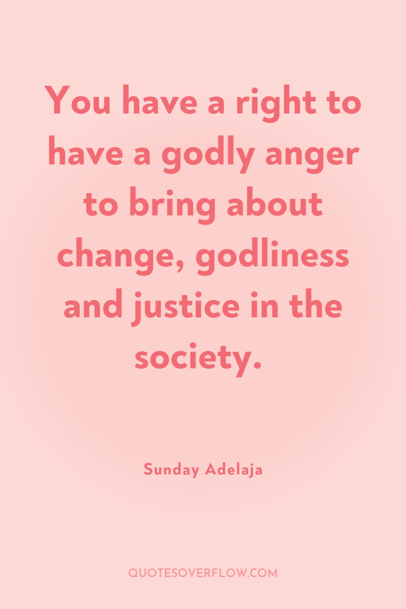 You have a right to have a godly anger to...