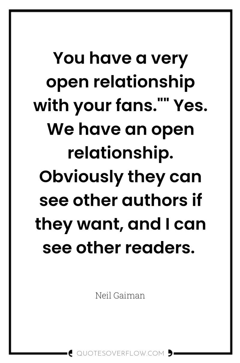 You have a very open relationship with your fans.