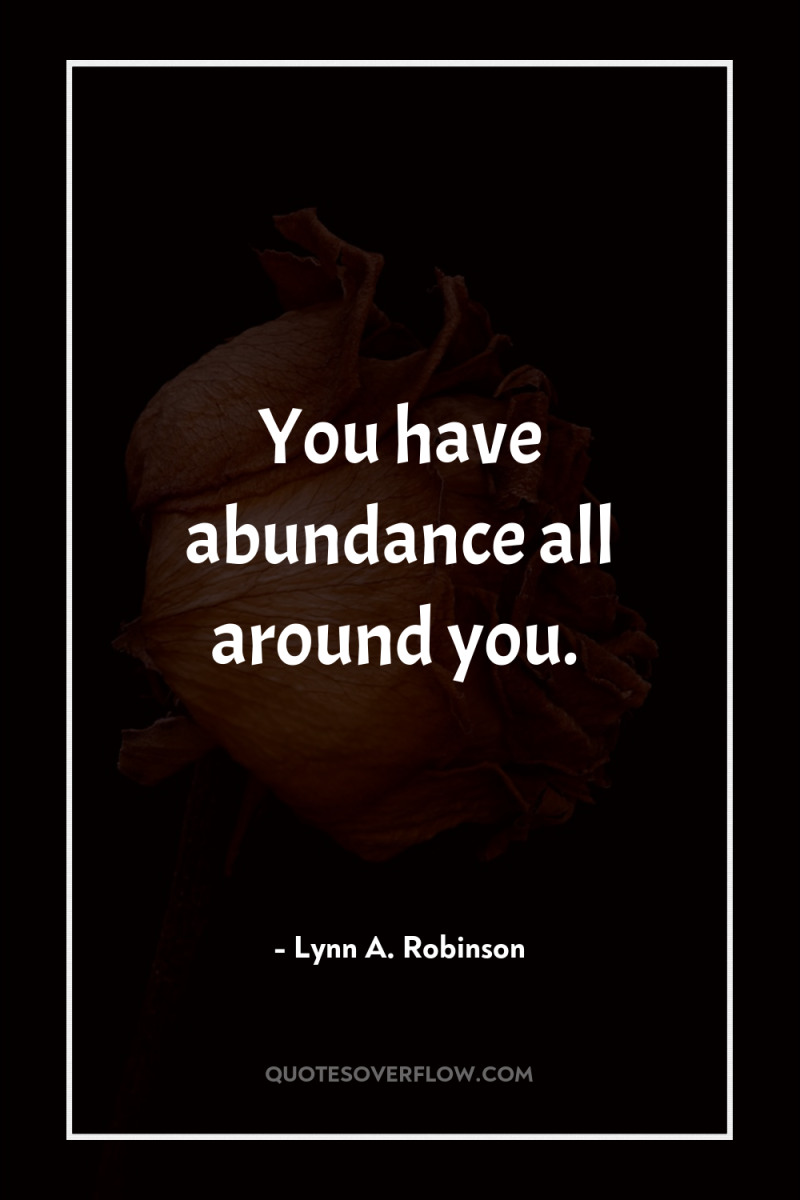You have abundance all around you. 