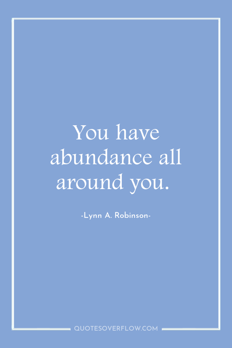 You have abundance all around you. 