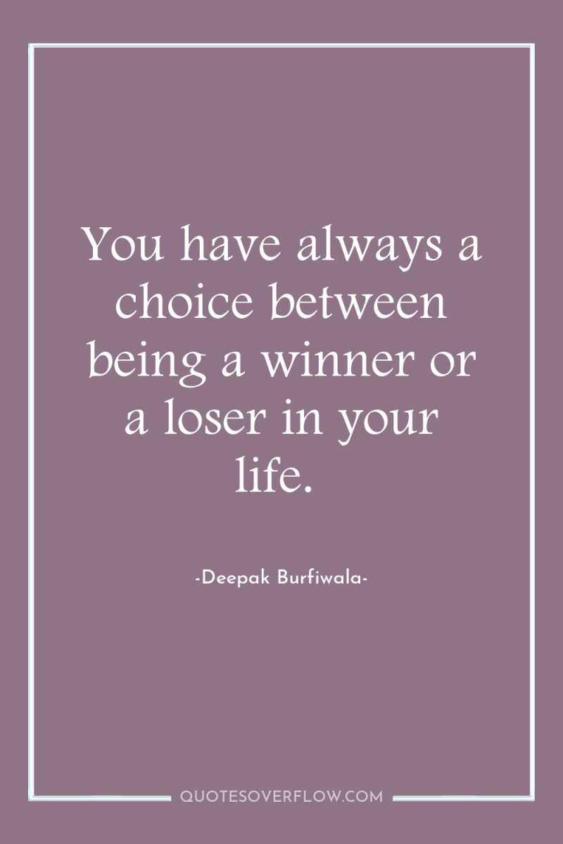 You have always a choice between being a winner or...