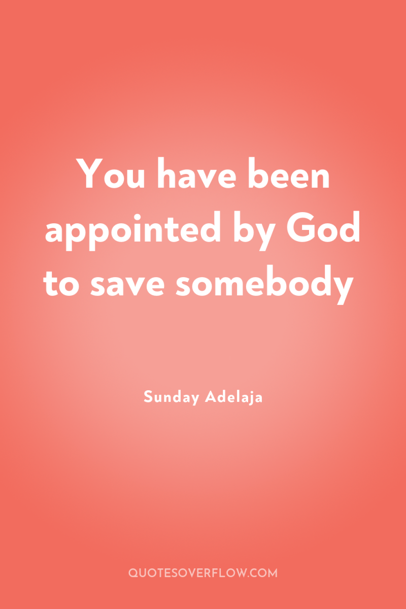 You have been appointed by God to save somebody 