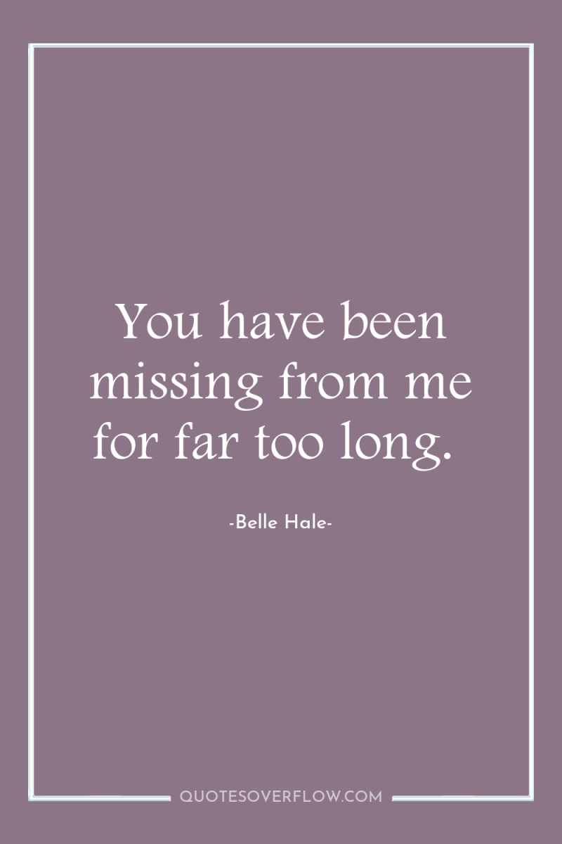 You have been missing from me for far too long. 