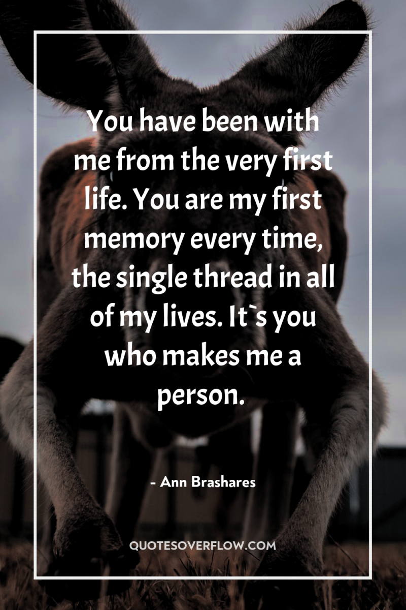 You have been with me from the very first life....
