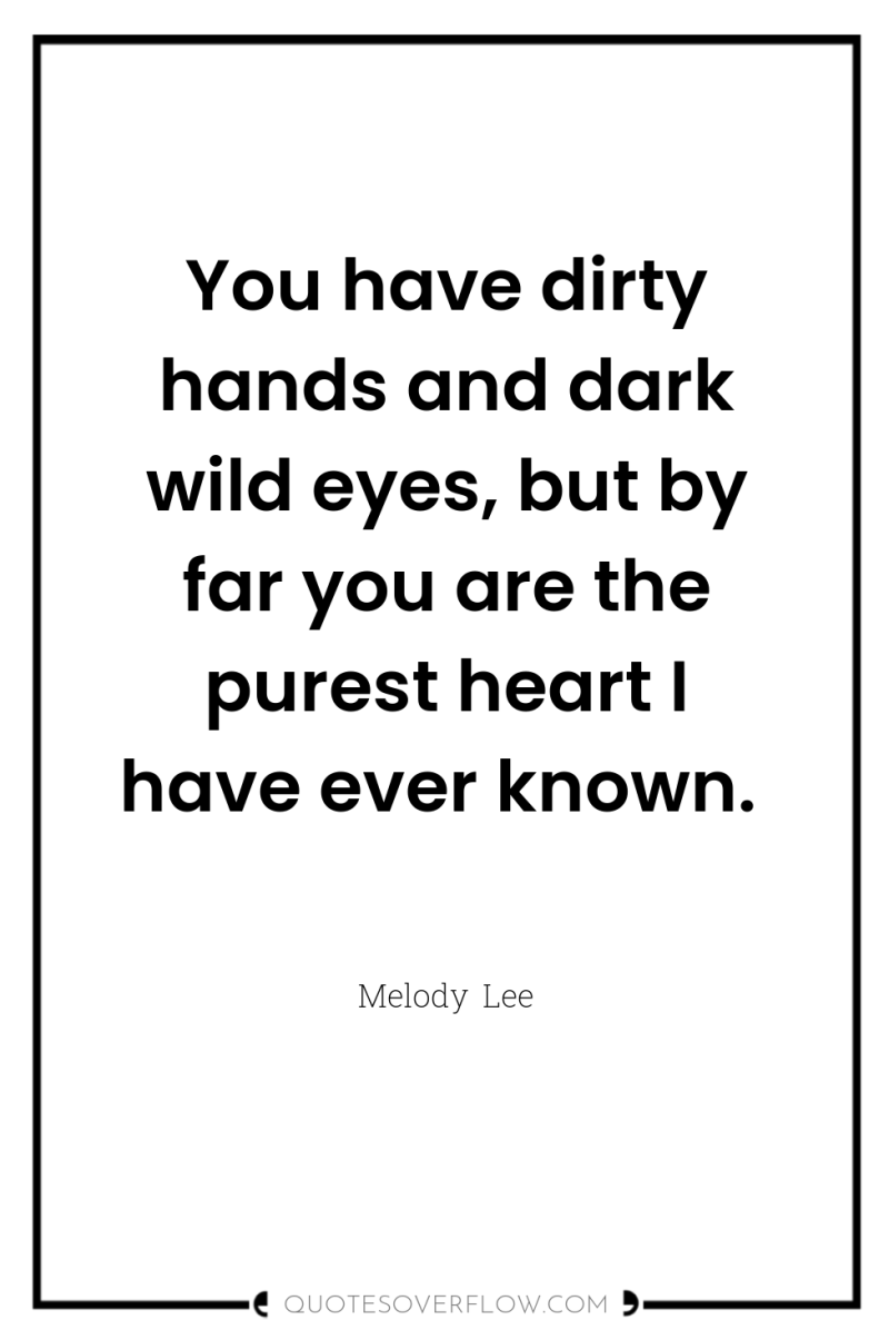 You have dirty hands and dark wild eyes, but by...
