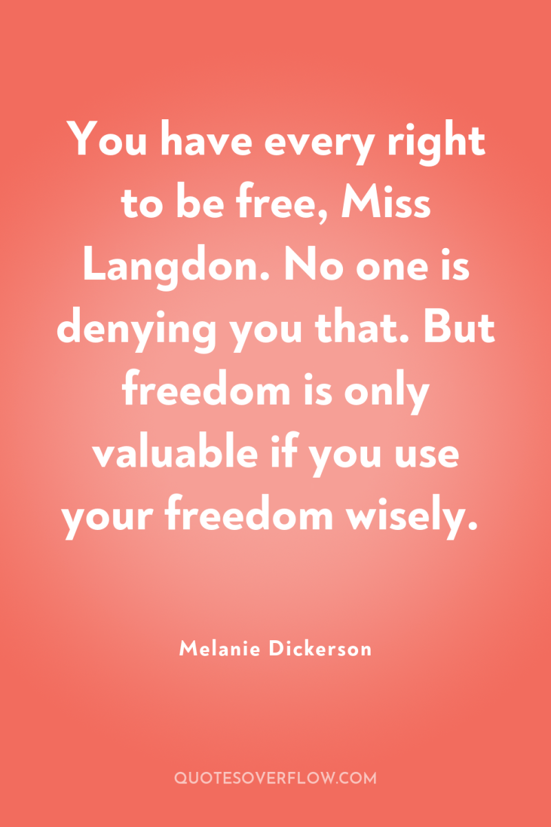 You have every right to be free, Miss Langdon. No...