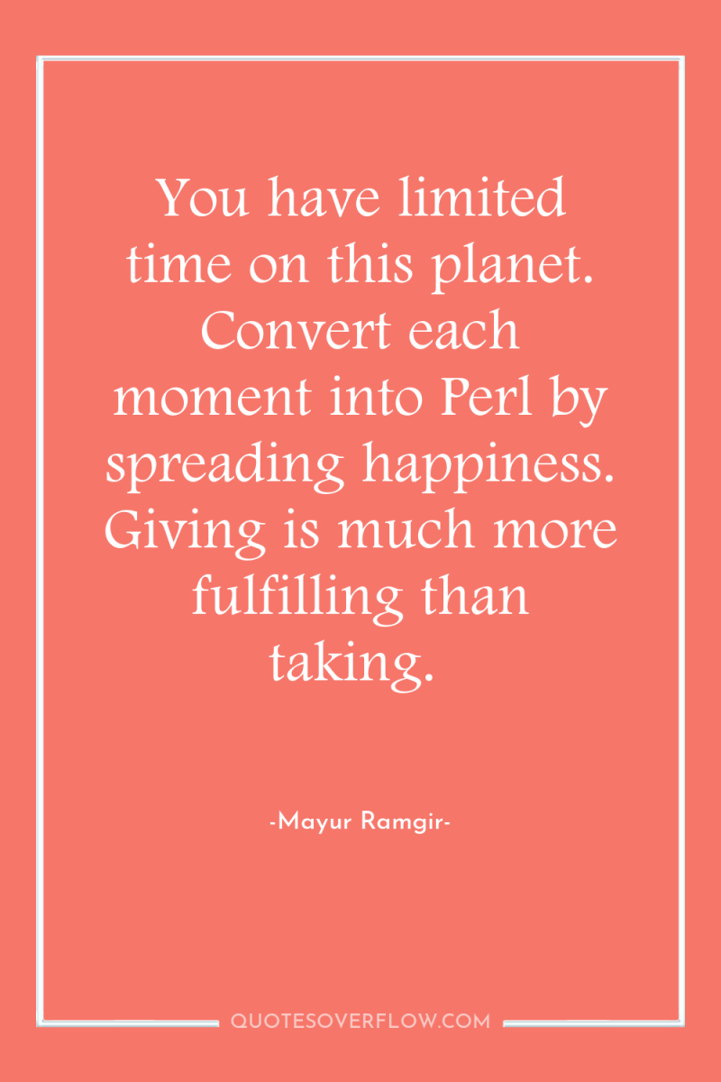 You have limited time on this planet. Convert each moment...