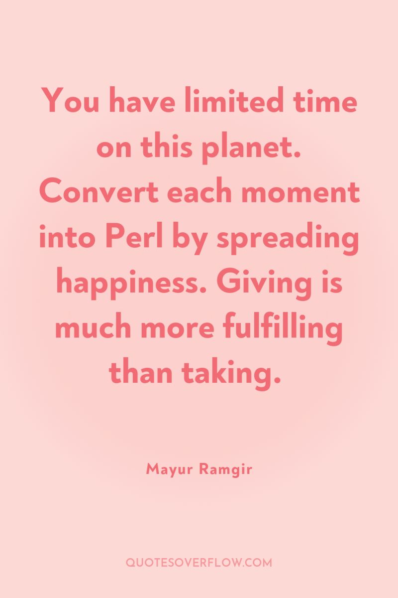You have limited time on this planet. Convert each moment...