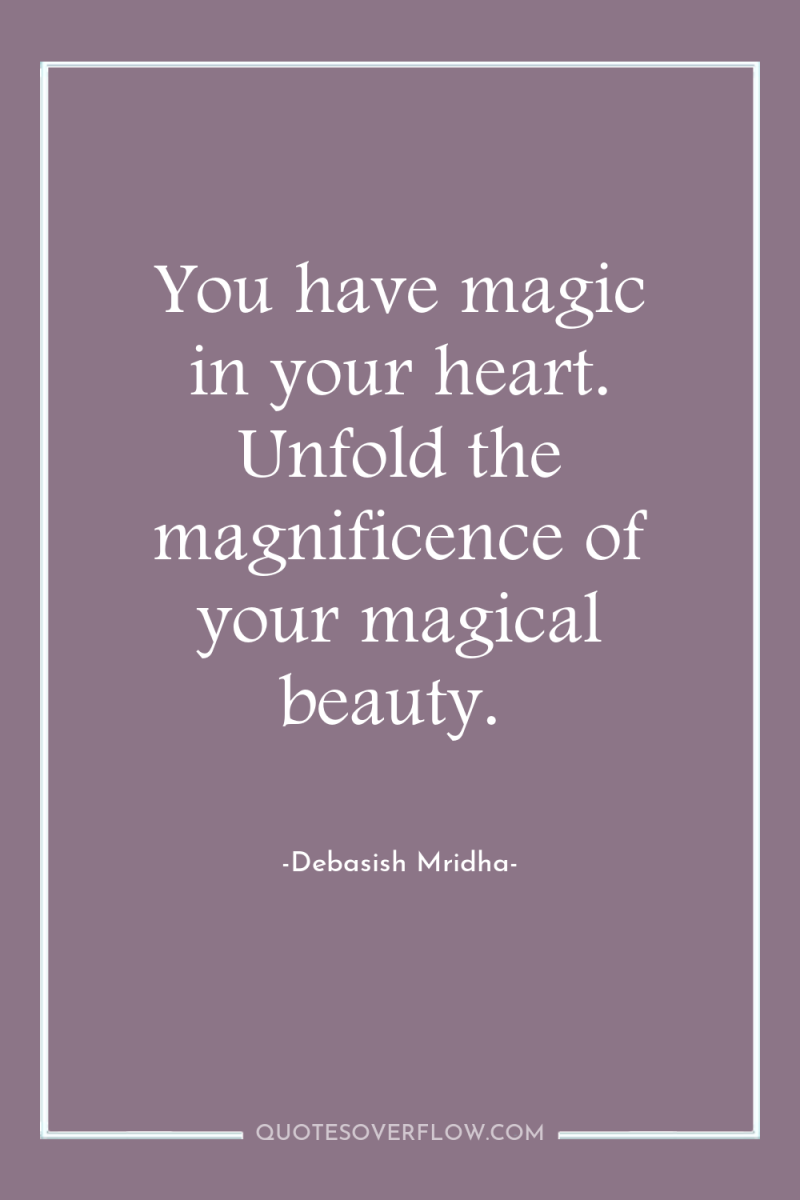 You have magic in your heart. Unfold the magnificence of...