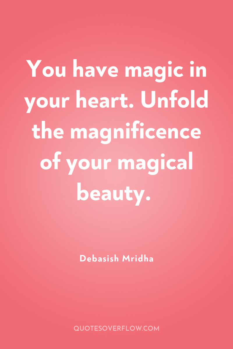 You have magic in your heart. Unfold the magnificence of...