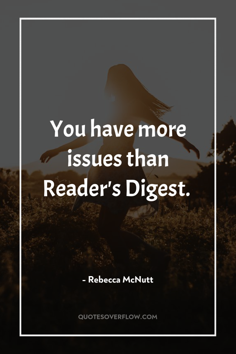You have more issues than Reader's Digest. 