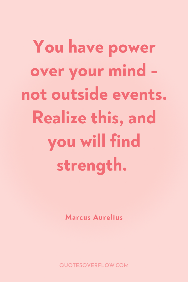 You have power over your mind - not outside events....