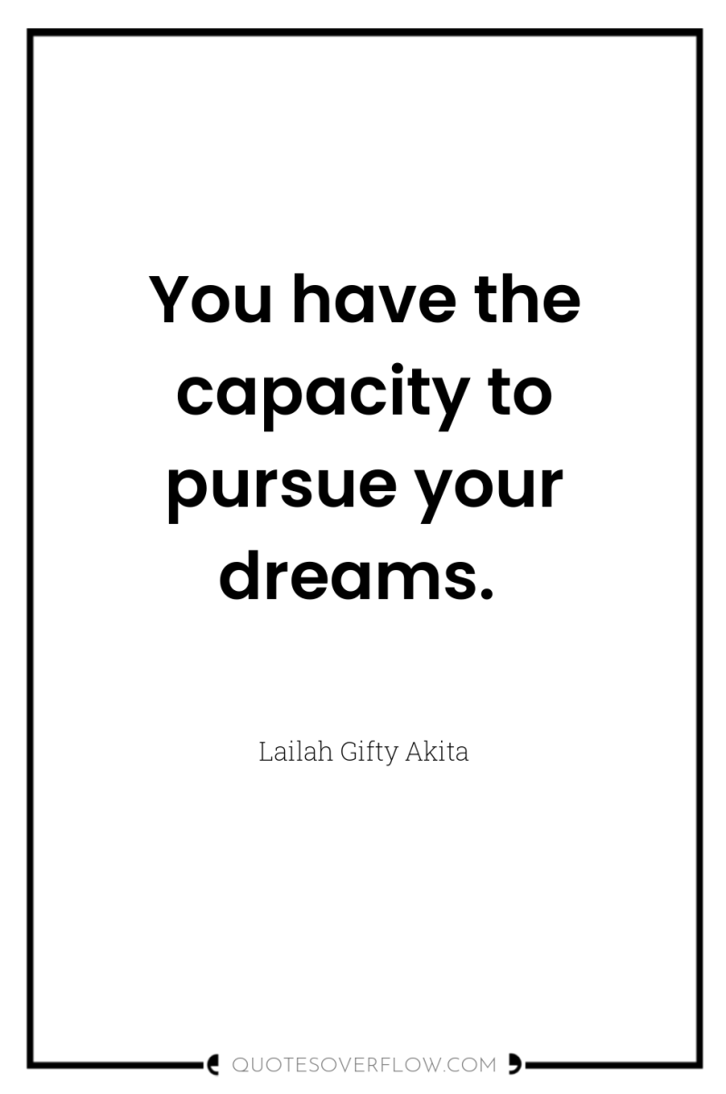 You have the capacity to pursue your dreams. 